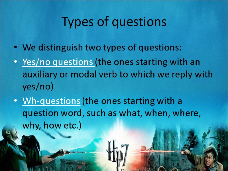 Types of questions  We distinguish two types of questions: Yes/no questions (the ones